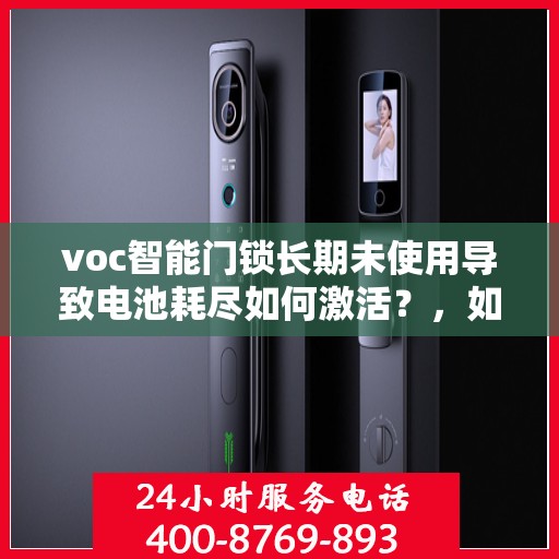 voc智能门锁长期未使用导致电池耗尽如何激活？，如何激活长期未使用的voc智能门锁？
