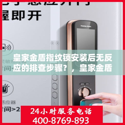 皇家金盾指纹锁安装后无反应的排查步骤？，皇家金盾指纹锁安装后无反应故障排除指南