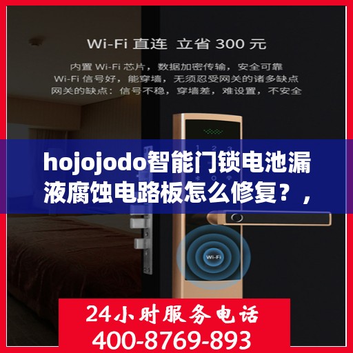 hojojodo智能门锁电池漏液腐蚀电路板怎么修复？，Hojojodo智能门锁电池漏液腐蚀电路板修复指南