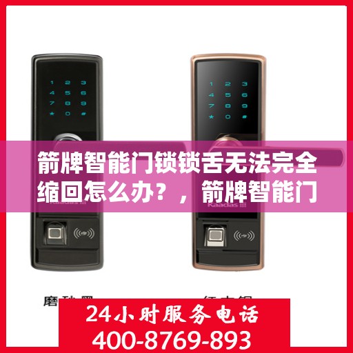 箭牌智能门锁锁舌无法完全缩回怎么办？，箭牌智能门锁锁舌缩回故障解决方法！