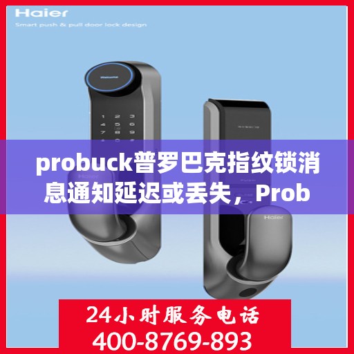 probuck普罗巴克指纹锁消息通知延迟或丢失，Probuck Probarak 指纹锁，如何解决消息通知延迟或丢失的问题