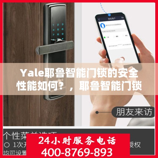 Yale耶鲁智能门锁的安全性能如何？，耶鲁智能门锁安全性能深度解析，打造家居安全新标杆