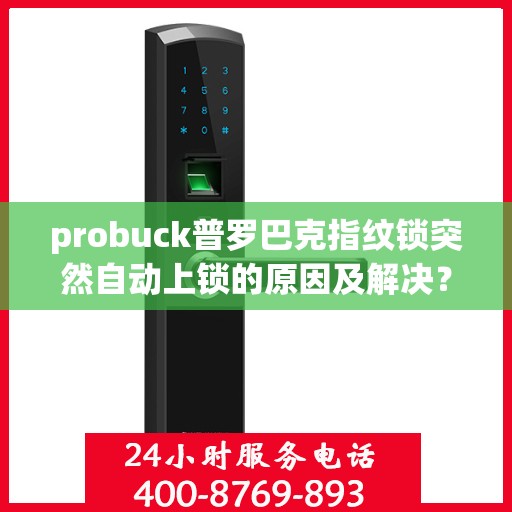 probuck普罗巴克指纹锁突然自动上锁的原因及解决？，Probuck Prufik Finger Lock Suddenly Auto-lock: Causes and Solutions Explained
