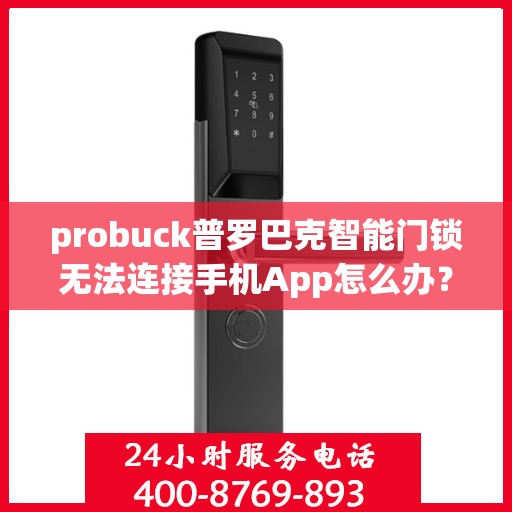 probuck普罗巴克智能门锁无法连接手机App怎么办？，如何解决Probuck（普罗巴克）智能门锁无法连接手机App的问题？