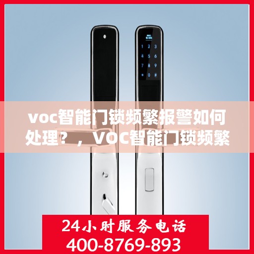 voc智能门锁频繁报警如何处理？，VOC智能门锁频繁报警的解决方法