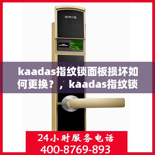 kaadas指纹锁面板损坏如何更换？，kaadas指纹锁面板损坏的更换方法详解