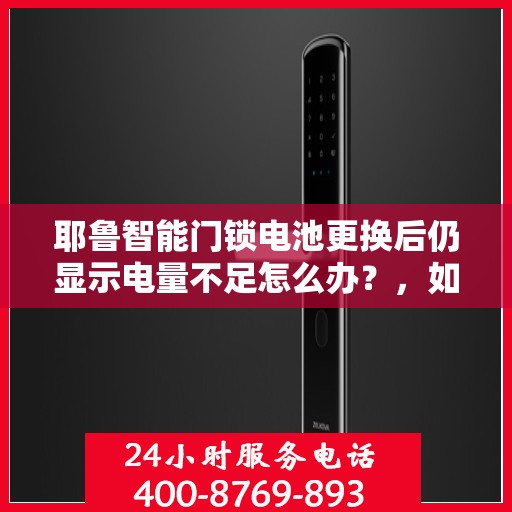 耶鲁智能门锁电池更换后仍显示电量不足怎么办？，如何解决耶鲁智能门锁电池更换后仍显示电量不足的问题？