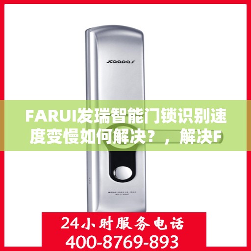 FARUI发瑞智能门锁识别速度变慢如何解决？，解决FARUI发瑞智能门锁识别速度变慢的有效方法
