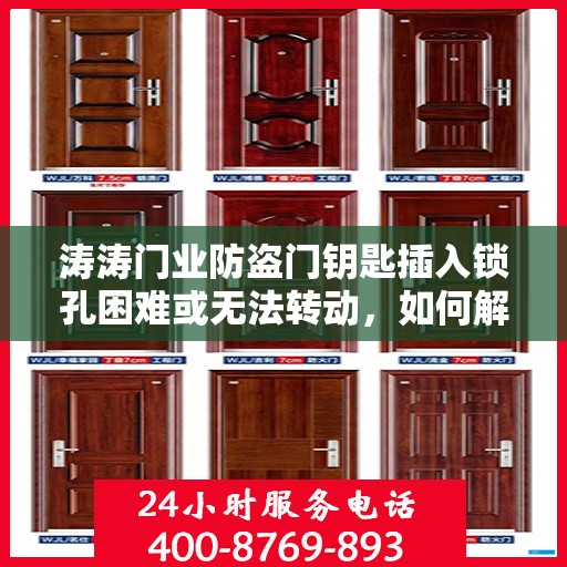 涛涛门业防盗门钥匙插入锁孔困难或无法转动，如何解决？，涛涛门业防盗门锁孔问题解析，钥匙插入困难与无法转动的解决方法