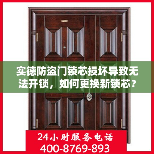 实德防盗门锁芯损坏导致无法开锁，如何更换新锁芯？，实德防盗门锁芯损坏换芯攻略，轻松解决无法开锁难题