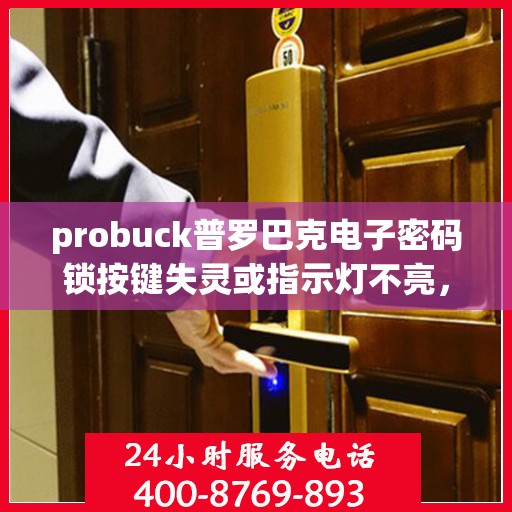 probuck普罗巴克电子密码锁按键失灵或指示灯不亮，解决Probuck普罗巴克电子密码锁按键失灵和指示灯不亮问题的步骤