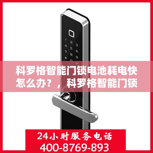 科罗格智能门锁电池耗电快怎么办？，科罗格智能门锁电池快速耗电解决方法指南