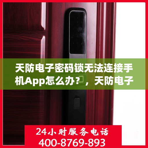 天防电子密码锁无法连接手机App怎么办？，天防电子密码锁无法连接手机App的解决方法