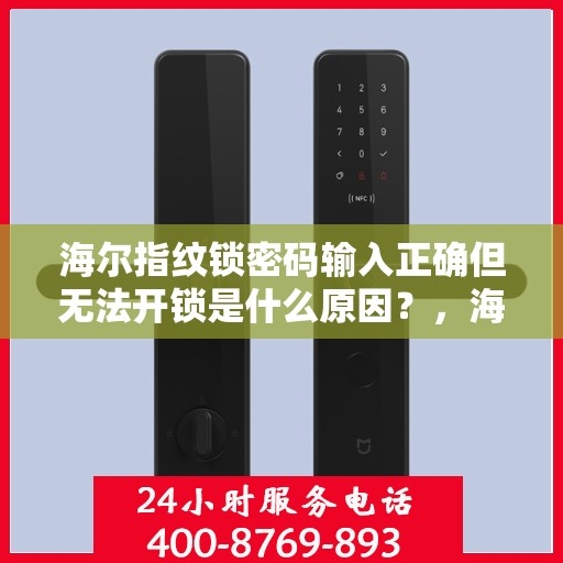海尔指纹锁密码输入正确但无法开锁是什么原因？，海尔指纹锁密码输入正确却无法开锁的原因分析