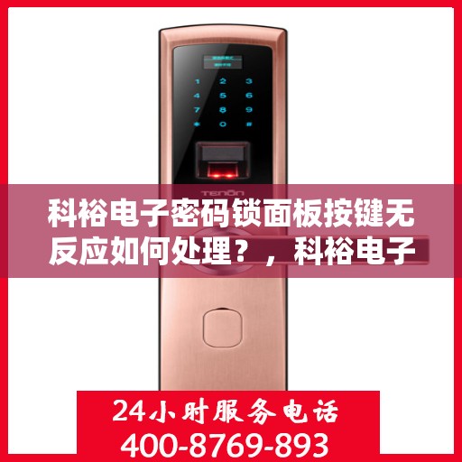 科裕电子密码锁面板按键无反应如何处理？，科裕电子密码锁面板按键无反应的故障排查方法