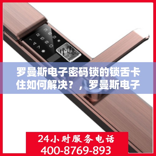 罗曼斯电子密码锁的锁舌卡住如何解决？，罗曼斯电子密码锁锁舌卡住的解决方案