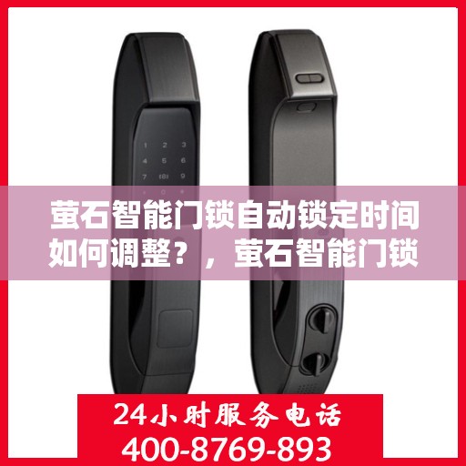 萤石智能门锁自动锁定时间如何调整？，萤石智能门锁锁定时间调整指南，轻松掌握设置技巧！