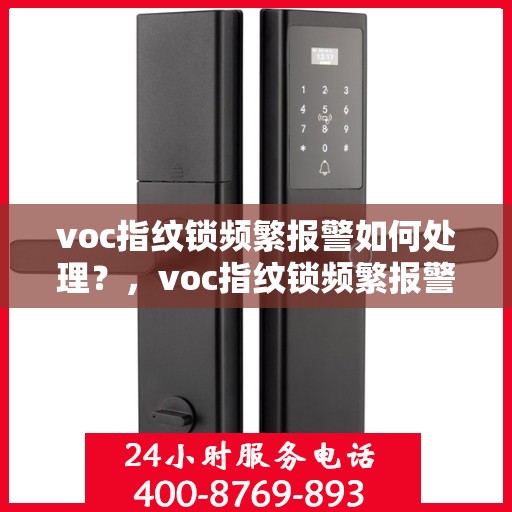 voc指纹锁频繁报警如何处理？，voc指纹锁频繁报警的解决方法