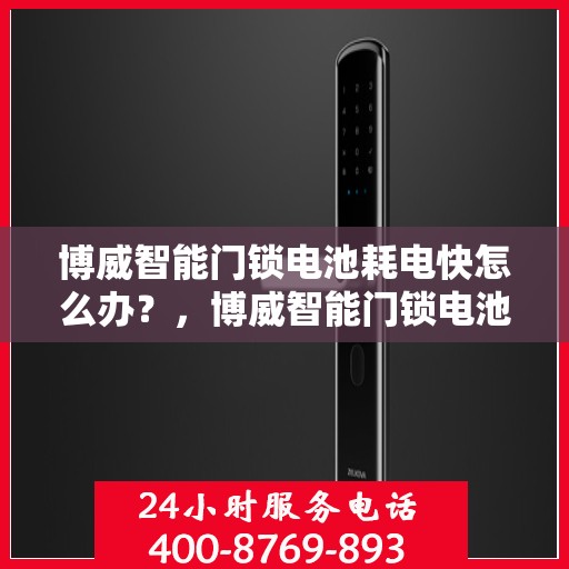 博威智能门锁电池耗电快怎么办？，博威智能门锁电池耗电快，解决方法全解析！