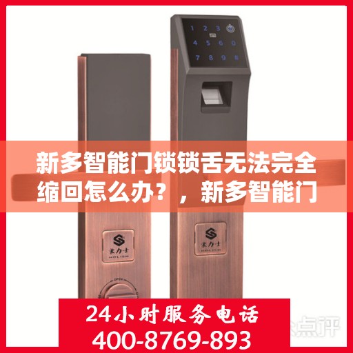新多智能门锁锁舌无法完全缩回怎么办？，新多智能门锁锁舌无法完全缩回的解决方法