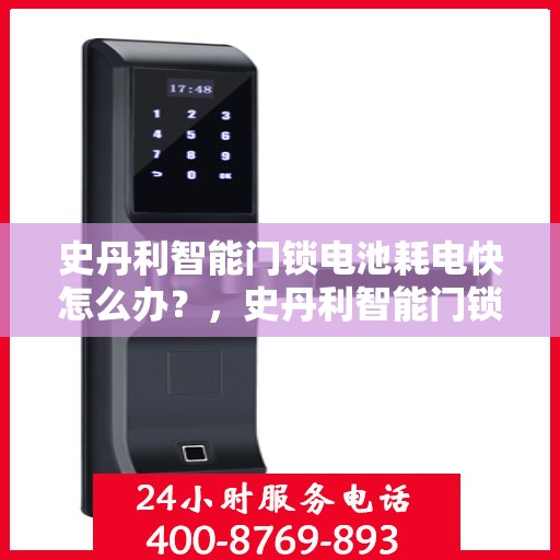 史丹利智能门锁电池耗电快怎么办？，史丹利智能门锁电池耗电快，解决方法全解析