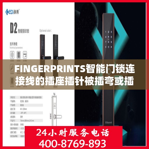 FINGERPRINTS智能门锁连接线的插座插针被插弯或插坏怎么办？，FINGERPRINTS智能门锁连接线插座插针损坏的解决方法