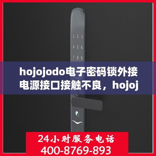 hojojodo电子密码锁外接电源接口接触不良，hojojodo电子密码锁电源接口接触不良问题解析与解决方案
