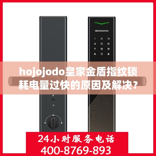 hojojodo皇家金盾指纹锁耗电量过快的原因及解决？，Hojojodo皇家金盾指纹锁电量迅速耗尽的原因与解决方案探讨