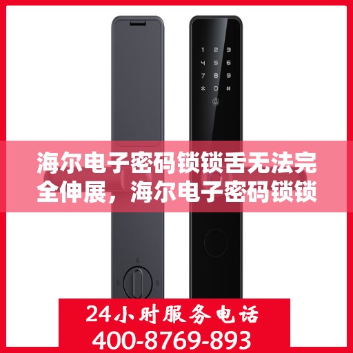 海尔电子密码锁锁舌无法完全伸展，海尔电子密码锁锁舌无法完全伸展的解决方案