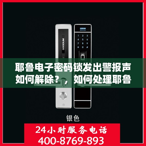 耶鲁电子密码锁发出警报声如何解除？，如何处理耶鲁电子密码锁的警报声问题