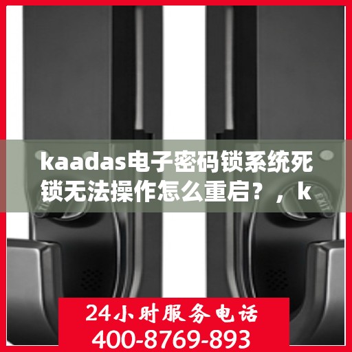 kaadas电子密码锁系统死锁无法操作怎么重启？，kaadas电子密码锁系统死锁如何重启解决？