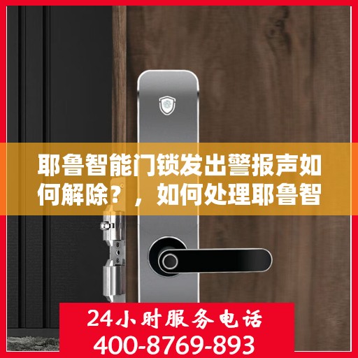 耶鲁智能门锁发出警报声如何解除？，如何处理耶鲁智能门锁的警报声？