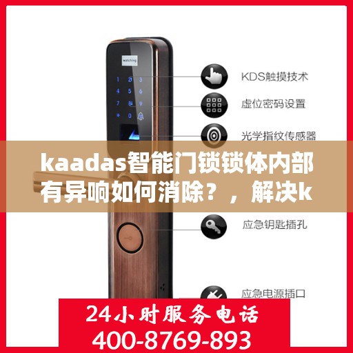 kaadas智能门锁锁体内部有异响如何消除？，解决kaadas智能门锁锁体异响问题的步骤