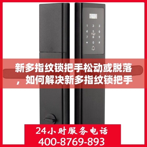 新多指纹锁把手松动或脱落，如何解决新多指纹锁把手松动或脱落的问题？