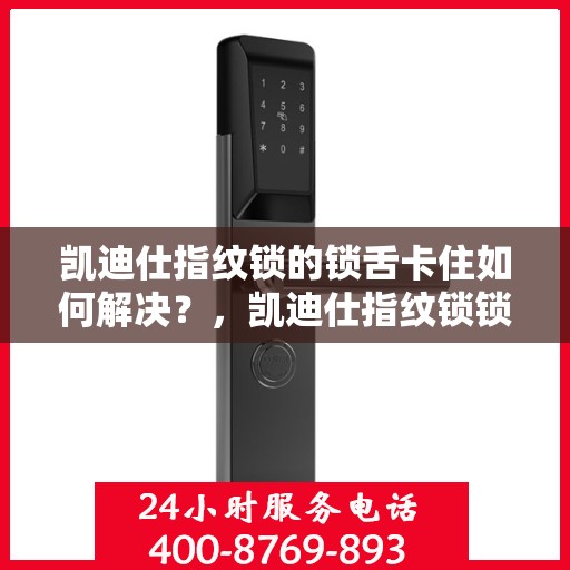 凯迪仕指纹锁的锁舌卡住如何解决？，凯迪仕指纹锁锁舌卡住怎么办？