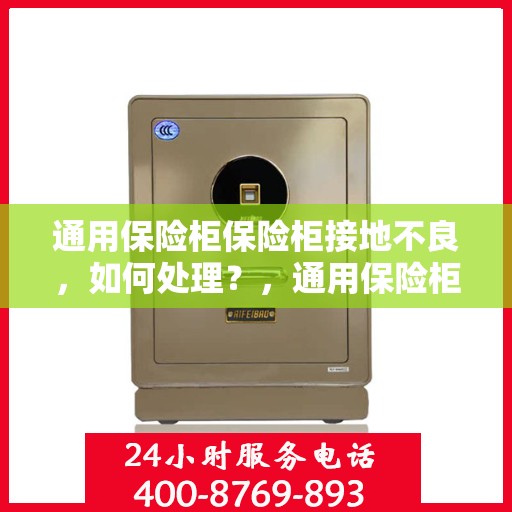 通用保险柜保险柜接地不良，如何处理？，通用保险柜接地问题解决指南，处理不良接地情况的方法