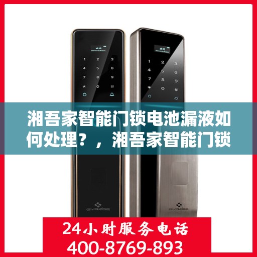 湘吾家智能门锁电池漏液如何处理？，湘吾家智能门锁电池漏液的应急处理方法