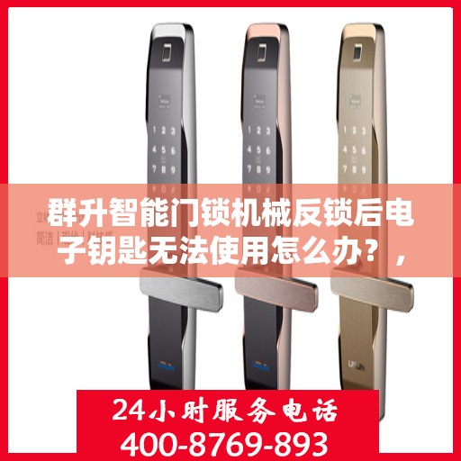 群升智能门锁机械反锁后电子钥匙无法使用怎么办？，如何解决群升智能门锁机械反锁但电子钥匙无法使用的故障？
