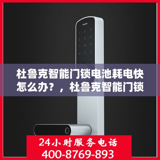 杜鲁克智能门锁电池耗电快怎么办？，杜鲁克智能门锁电池快速耗电解决方法指南
