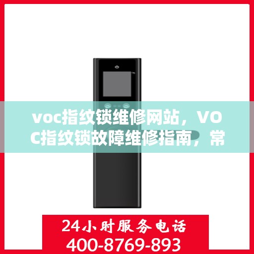 voc指纹锁维修网站，VOC指纹锁故障维修指南，常见问题及解决方案