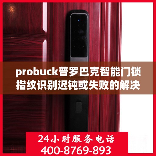 probuck普罗巴克智能门锁指纹识别迟钝或失败的解决方法？，如何解决probuck普罗巴克智能门锁指纹识别问题？