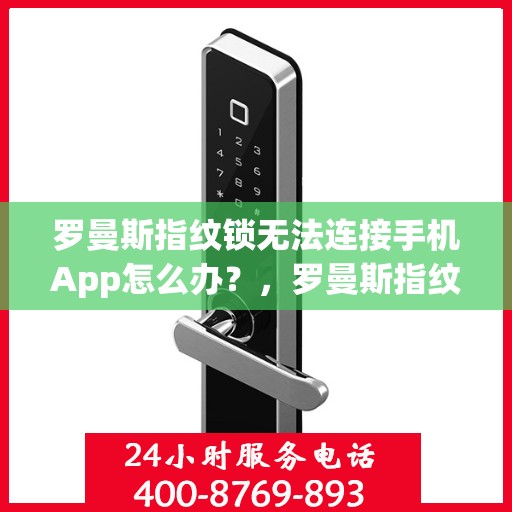 罗曼斯指纹锁无法连接手机App怎么办？，罗曼斯指纹锁无法连接手机App的解决方法