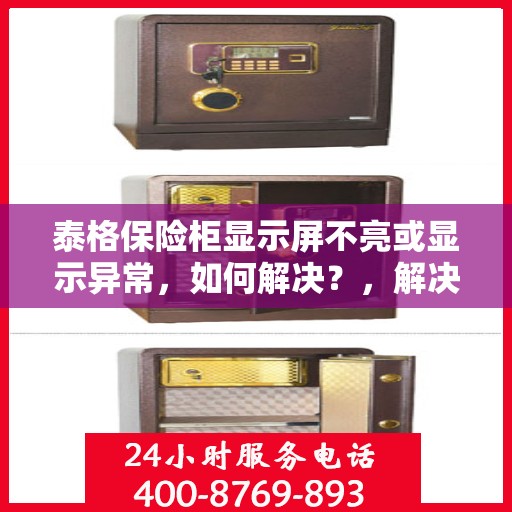 泰格保险柜显示屏不亮或显示异常，如何解决？，解决泰格保险柜显示屏不亮或显示异常的方法指南