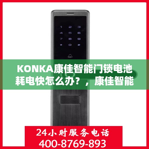 KONKA康佳智能门锁电池耗电快怎么办？，康佳智能门锁电池耗电快，解决方法详解！