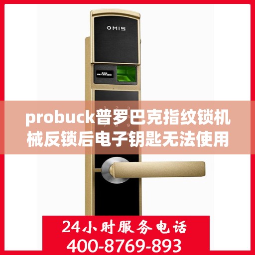 probuck普罗巴克指纹锁机械反锁后电子钥匙无法使用怎么办？，如何解决Probuck普罗巴克指纹锁机械反锁导致的电子钥匙无法使用问题？