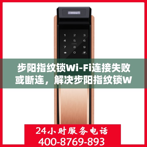 步阳指纹锁Wi-Fi连接失败或断连，解决步阳指纹锁Wi-Fi连接失败问题的步骤指南