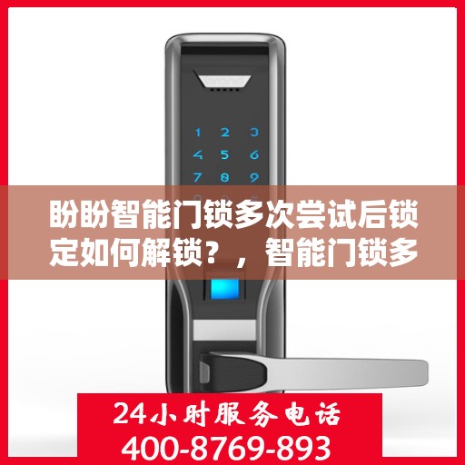 盼盼智能门锁多次尝试后锁定如何解锁？，智能门锁多次尝试锁定后的解锁方法解析