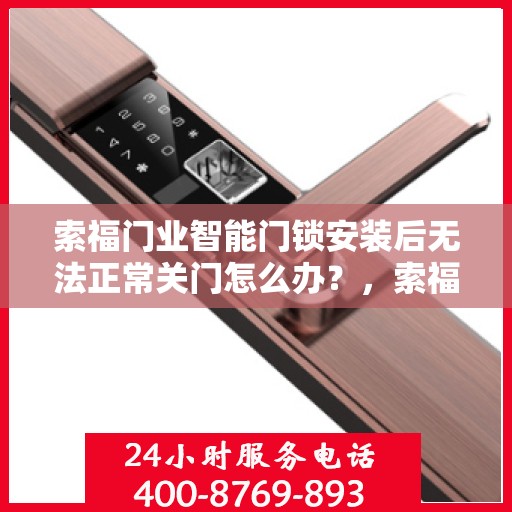 索福门业智能门锁安装后无法正常关门怎么办？，索福门业智能门锁安装后问题解析，无法正常关门该如何解决？