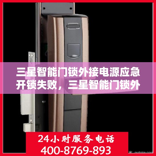 三星智能门锁外接电源应急开锁失败，三星智能门锁外接电源应急开锁不成功的原因分析和解决方法