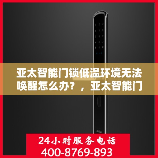 亚太智能门锁低温环境无法唤醒怎么办？，亚太智能门锁低温环境下无法唤醒的解决方法